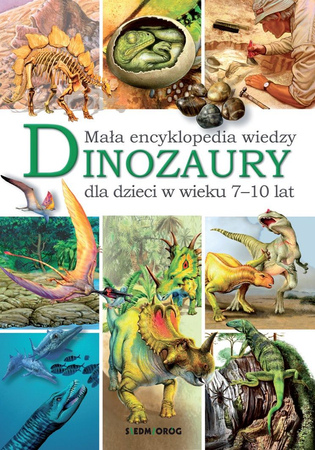 Książka Mała encyklopedia wiedzy Dinozaury, dla dzieci w wieku 7-10 lat, aut. Eryk Chilmon, wydawnictwo Siedmioróg, ilustracje wraz z opisem na każdej stronie, twarda oprawa, 24 strony