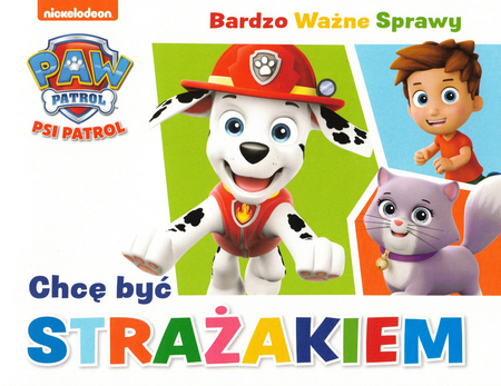 Psi Patrol, książeczka Chcę być Strażakiem, seria Bardzo Ważne Sprawy, opowiadanie z obrazkami dla małych dzieci, kolorowa książka, dużo ilustracji, 24 strony